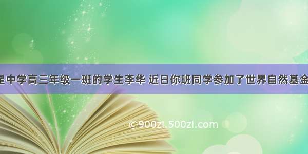 假设你是红星中学高三年级一班的学生李华 近日你班同学参加了世界自然基金会WWF组办