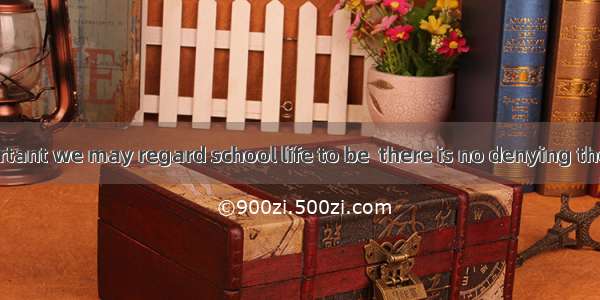 However important we may regard school life to be  there is no denying the fact that child