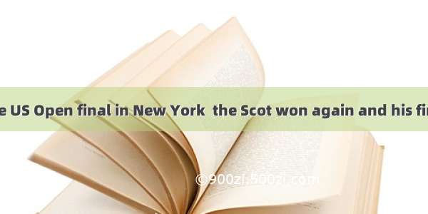 Last month in the US Open final in New York  the Scot won again and his first Grand Slam w