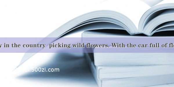We spent a day in the country  picking wild flowers. With the car full of flowers we were