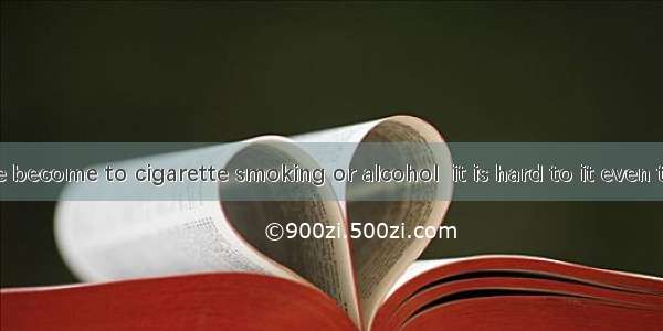 Once you have become to cigarette smoking or alcohol  it is hard to it even though you try