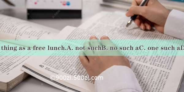 There is  thing as a free lunch.A. not suchB. no such aC. one such aD. no such