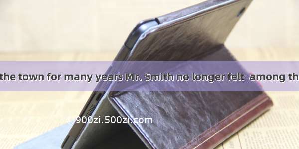 Having lived in the town for many years Mr. Smith no longer felt  among the local people.A