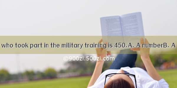 of the students who took part in the military training is 450.A. A numberB. A lotC. A few