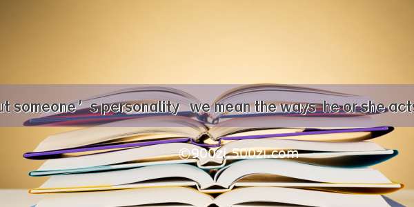 When we talk about someone’s personality   we mean the ways  he or she acts  speaks   thin