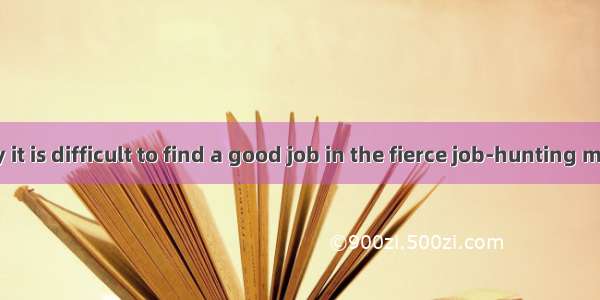 ---Currently it is difficult to find a good job in the fierce job-hunting market---. Bu