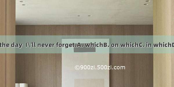 That is the day  I\'ll never forget.A. whichB. on whichC. in whichD. when