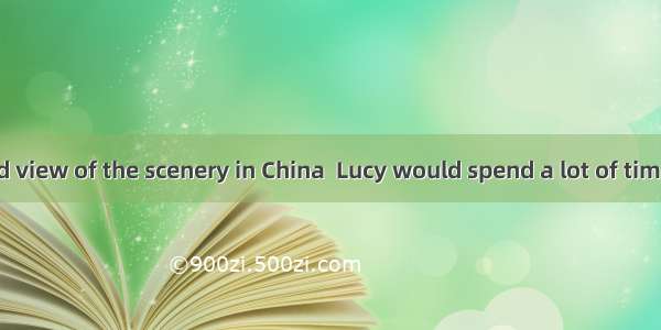 To get a good view of the scenery in China  Lucy would spend a lot of time on the train