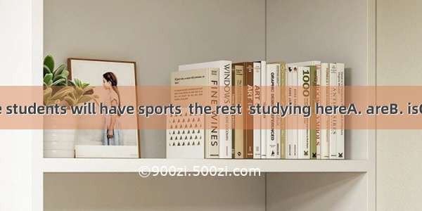 Twenty of the students will have sports  the rest  studying hereA. areB. isC. wereD. was