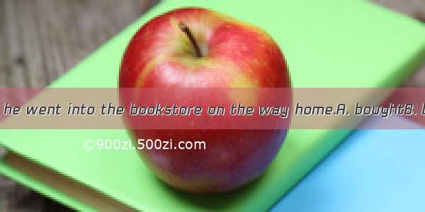 With some books   he went into the bookstore on the way home.A. boughtB. buyingC. to buyD