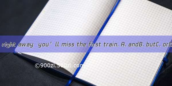 Start out right away  you’ll miss the first train. A. andB. butC. orD. while