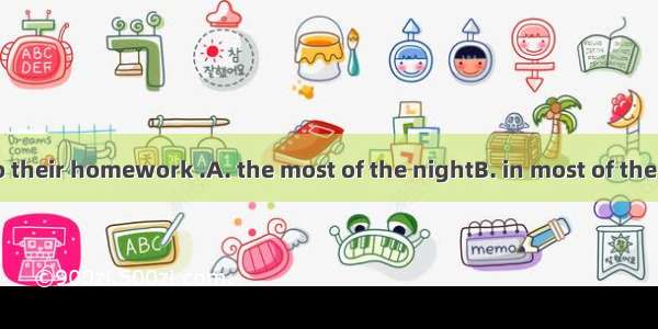 The students do their homework .A. the most of the nightB. in most of the nightC. most of