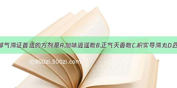 治疗腹痛肝郁气滞证首选的方剂是A.加味逍遥散B.正气天香散C.枳实导滞丸D.四逆散E.柴胡