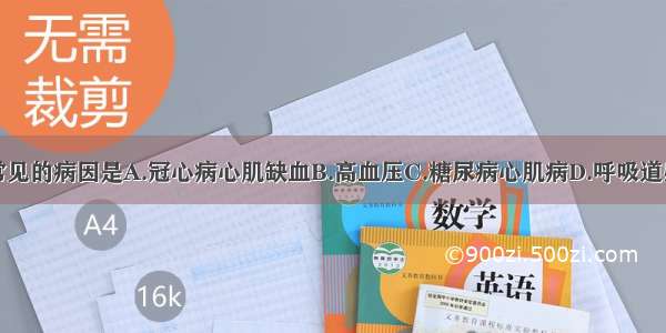 心力衰竭最常见的病因是A.冠心病心肌缺血B.高血压C.糖尿病心肌病D.呼吸道感染E.血容量