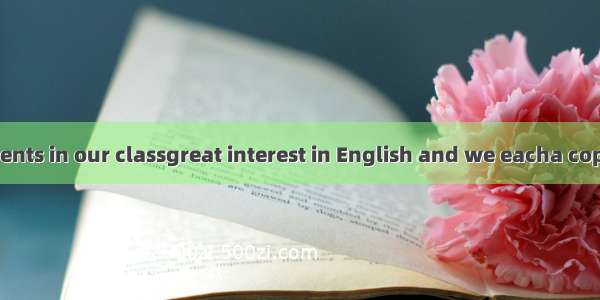 Each of the students in our classgreat interest in English and we eacha copy of A New Engl