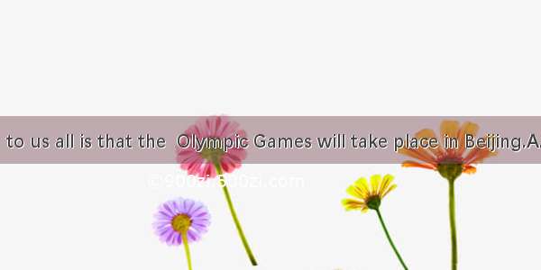 is known to us all is that the  Olympic Games will take place in Beijing.A. ItB. Wha