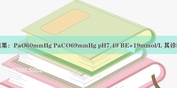 根据血气分析结果：PaO60mmHg PaCO69mmHg pH7.49 BE+19mmol/L 其诊断是()A.代谢性