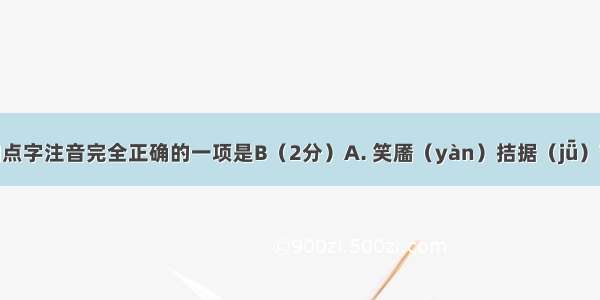 下列各项加点字注音完全正确的一项是B（2分）A. 笑靥（yàn）拮据（jǖ）苔藓（xiǎn