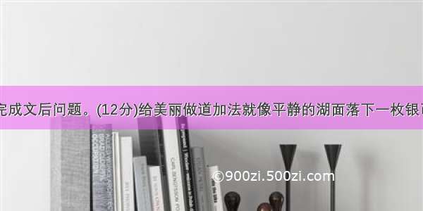 阅读下文 完成文后问题。(12分)给美丽做道加法就像平静的湖面落下一枚银币 突然的声