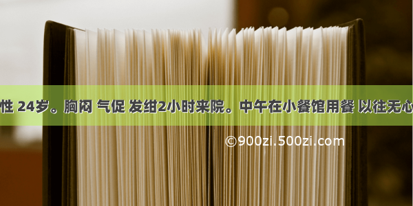 患者 男性 24岁。胸闷 气促 发绀2小时来院。中午在小餐馆用餐 以往无心肺病史 