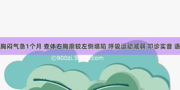 某患者 胸闷气急1个月 查体右胸廓较左侧塌陷 呼吸运动减弱 叩诊实音 语颤消失 