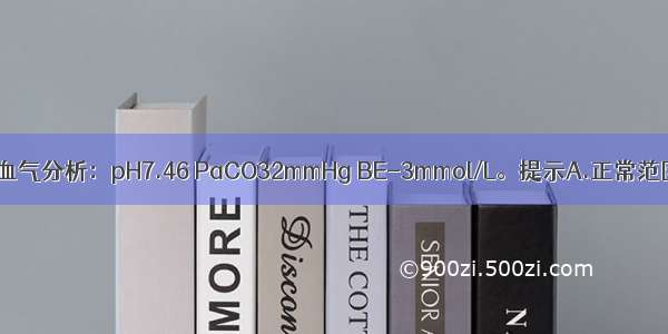 哮喘患者 动脉血气分析：pH7.46 PaCO32mmHg BE-3mmol/L。提示A.正常范围B.呼吸性碱