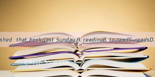 She finished  that book last Sunday.A. readingB. to readC. readsD. read