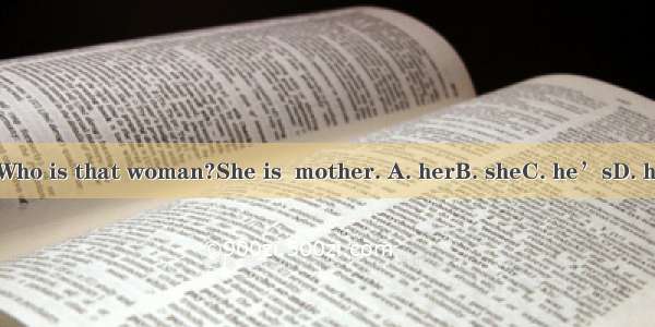 --Who is that woman?She is  mother. A. herB. sheC. he’sD. hers