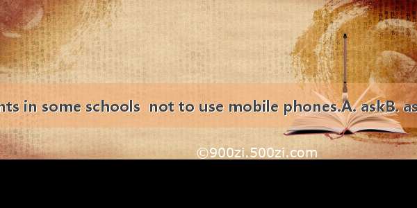 These days students in some schools  not to use mobile phones.A. askB. askedC. are askedD.