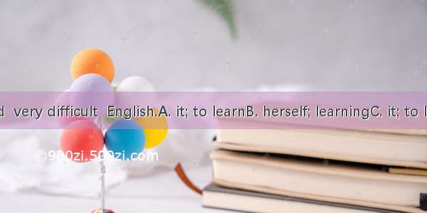 She found  very difficult  English.A. it; to learnB. herself; learningC. it; to learn from