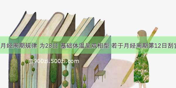 女 30岁 月经周期规律 为28日 基础体温呈双相型 若于月经周期第12日刮宫 镜检子