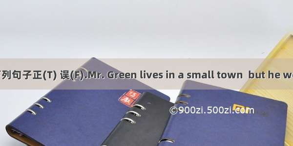 请根据短文内容  判断下列句子正(T) 误(F).Mr. Green lives in a small town  but he works in a big city. One