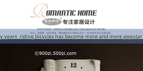 In the past twenty years  riding bicycles has become more and more popular among people of