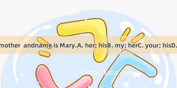 This ismother  andname is Mary.A. her; hisB. my; herC. your; hisD. his his