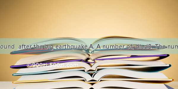 people were found  after the big earthquake.A. A number of; diedB. The number of; diedC.