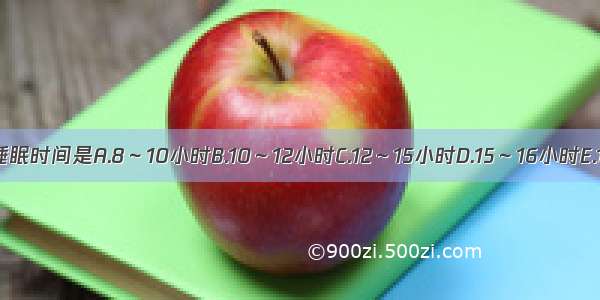 1岁婴儿每日需要的睡眠时间是A.8～10小时B.10～12小时C.12～15小时D.15～16小时E.16～18小时ABCDE