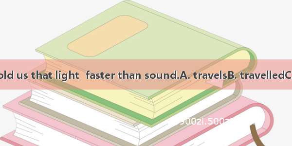 Our teacher told us that light  faster than sound.A. travelsB. travelledC. travelD. will t