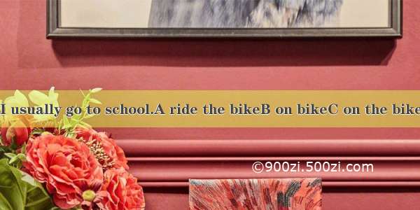 I usually go to school.A ride the bikeB on bikeC on the bike