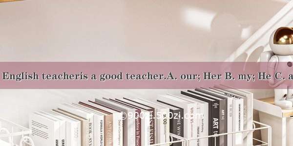 Miss Fang is  English teacheris a good teacher.A. our; Her B. my; He C. a; She D. an; S