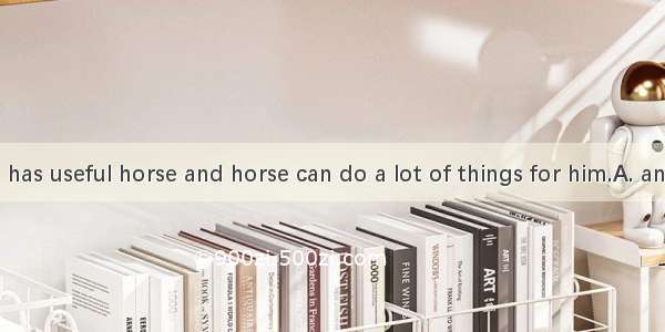 The old man has useful horse and horse can do a lot of things for him.A. an; aB. the; a C.