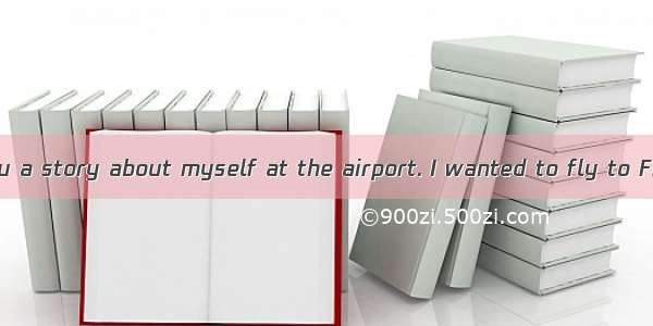 I want to tell you a story about myself at the airport. I wanted to fly to France with my