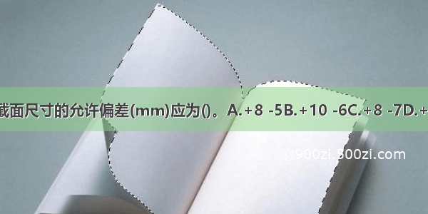 现浇混凝土截面尺寸的允许偏差(mm)应为()。A.+8 -5B.+10 -6C.+8 -7D.+10 -8ABCD