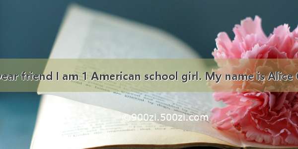 完形填空。（10%）Dear friend I am 1 American school girl. My name is Alice Green. I am twelve. I