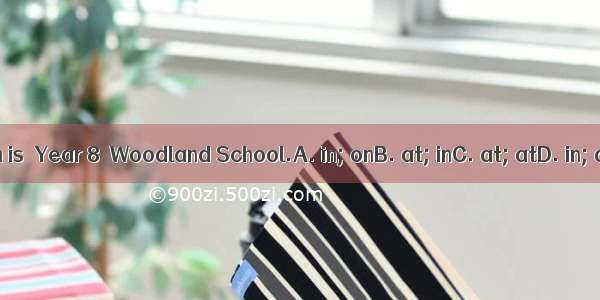 John is  Year 8  Woodland School.A. in; onB. at; inC. at; atD. in; at