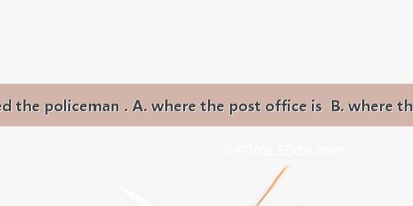 The woman asked the policeman . A. where the post office is  B. where the post office was