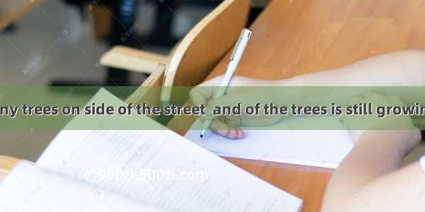 There are many trees on side of the street  and of the trees is still growing.A. both; th