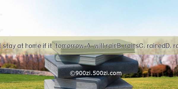 We’ll stay at home if it  tomorrow.A. will rainB. rainsC. rainedD. raining