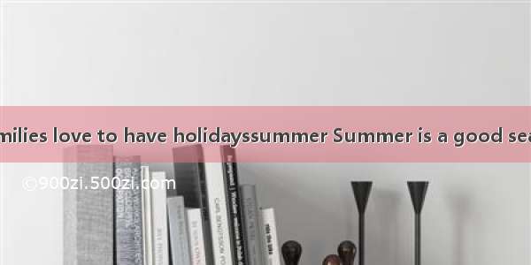 Most Canadian families love to have holidayssummer Summer is a good seasonholidays． It is