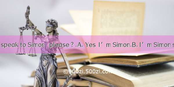 -- Hello. May I speak to Simon   please ? .A. Yes  I’m Simon.B. I’m Simon speaking.C. N