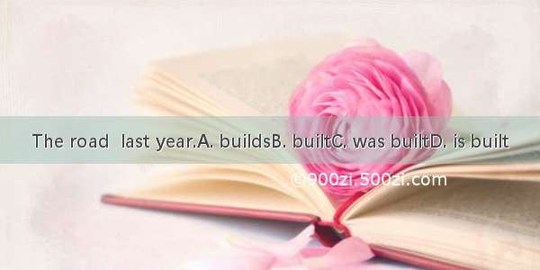 The road  last year.A. buildsB. builtC. was builtD. is built